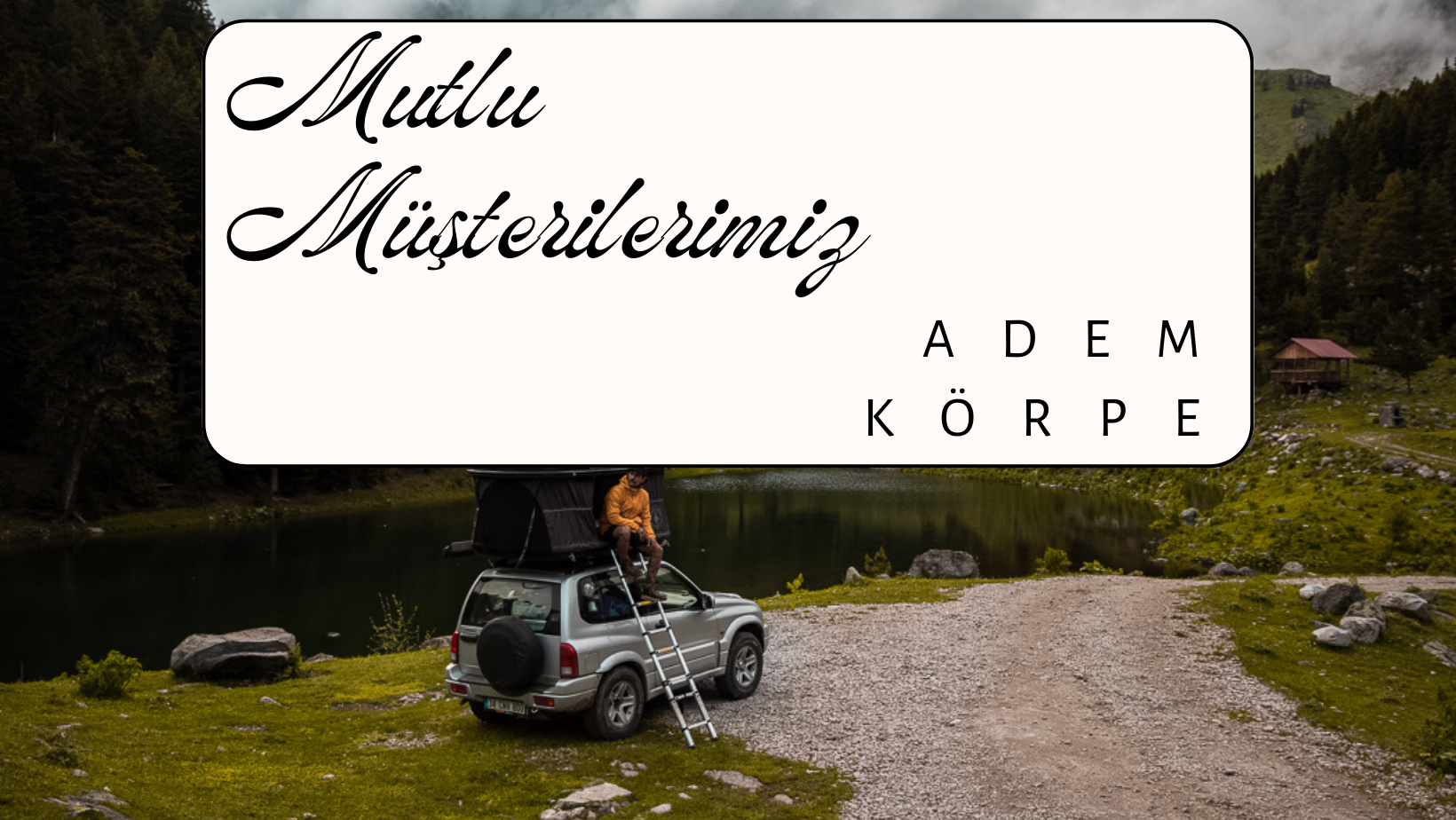 Mutlu Müşterilerimiz / Adem Körpe