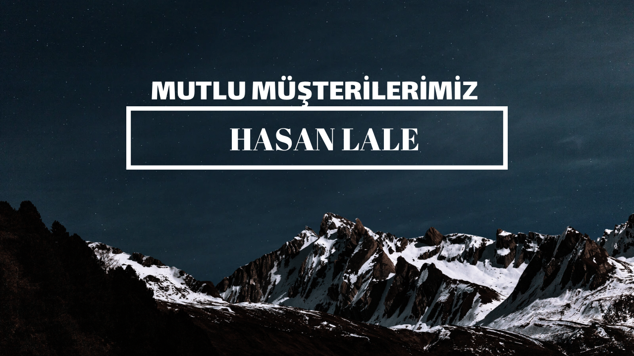 Mutlu Müşterilerimiz / Hasan Lale 